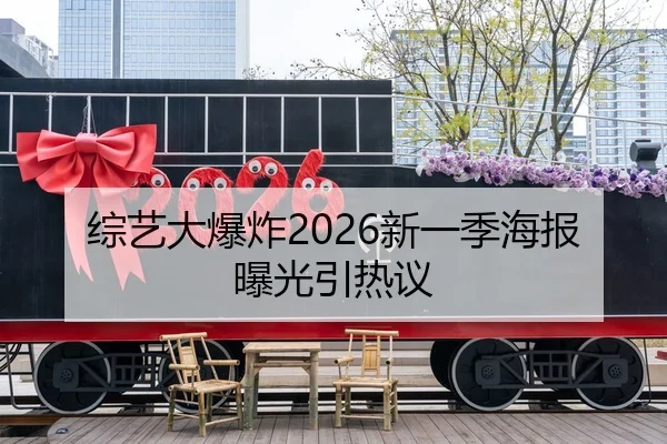 综艺大爆炸2026新一季海报曝光引热议